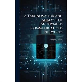 A Taxonomy for and Analysis of Anonymous Communications Networks