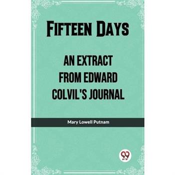 Fifteen Days An Extract From Edward Colvil'S Journal