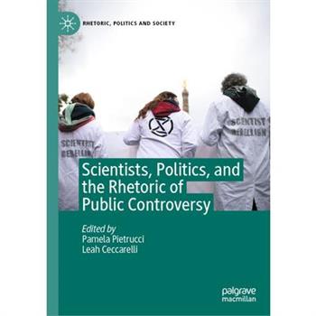 Scientists, Politics, and the Rhetoric of Public Controversy