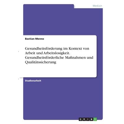 Gesundheitsf繹rderung im Kontext von Arbeit und Arbeitslosigkeit. Gesundheitsf繹rderliche Ma?nahmen und Qualit瓣tssicherung