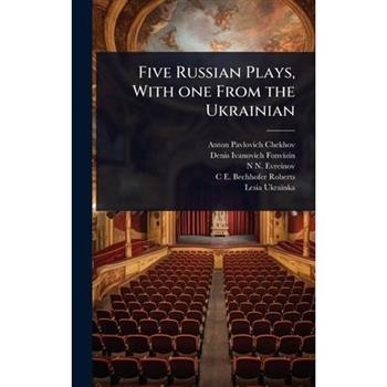 Five Russian Plays, With one From the Ukrainian
