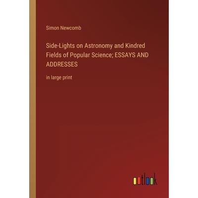 Side-Lights on Astronomy and Kindred Fields of Popular Science; ESSAYS AND ADDRESSES