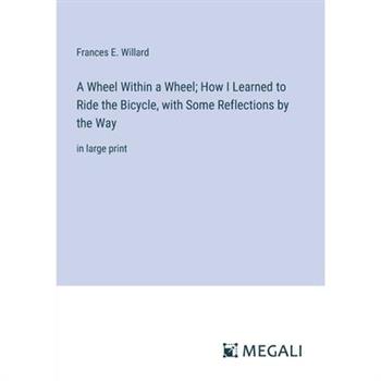 A Wheel Within a Wheel; How I Learned to Ride the Bicycle, with Some Reflections by the Way