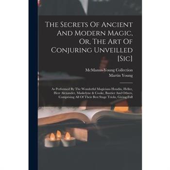 The Secrets Of Ancient And Modern Magic, Or, The Art Of Conjuring Unveilled [sic]