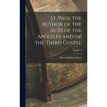 St. Paul the Author of the Acts of the Apostles and of the Third Gospel; Volume 1