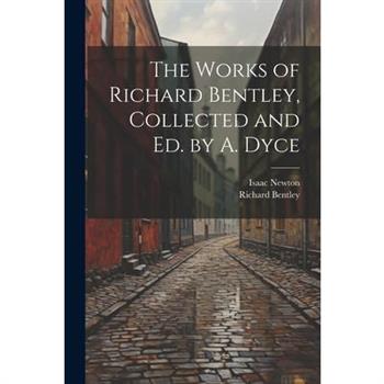 The Works of Richard Bentley, Collected and Ed. by A. Dyce