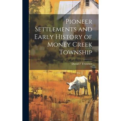 Pioneer Settlements and Early History of Money Creek Township