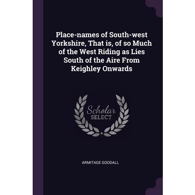 Place-names of South-west Yorkshire, That is, of so Much of the West Riding as Lies South of the Aire From Keighley Onwards