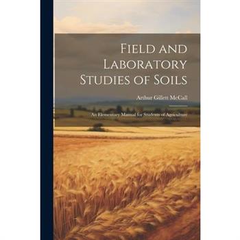 Field and Laboratory Studies of Soils; an Elementary Manual for Students of Agriculture