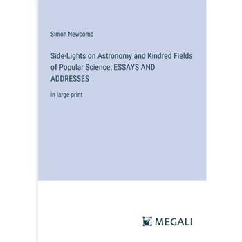 Side-Lights on Astronomy and Kindred Fields of Popular Science; ESSAYS AND ADDRESSES