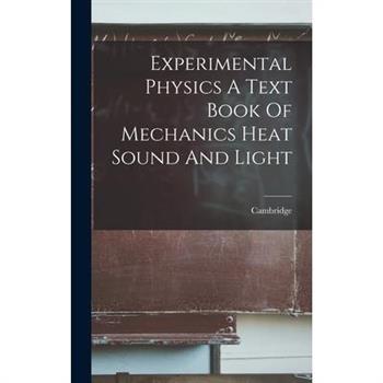 Experimental Physics A Text Book Of Mechanics Heat Sound And Light
