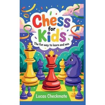 CHESS FOR KIDS The Fun Way to Learn and Win