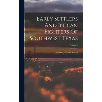 Early Settlers And Indian Fighters Of Southwest Texas; Volume 1
