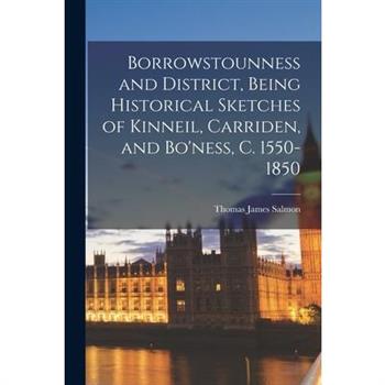Borrowstounness and District, Being Historical Sketches of Kinneil, Carriden, and Bo'ness, c. 1550-1850