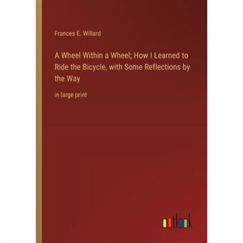 A Wheel Within a Wheel; How I Learned to Ride the Bicycle, with Some Reflections by the Way