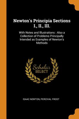 Newton’s Principia Sections I., II., III.