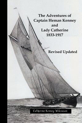 The Adventures of Captain Heman Kenney and Lady Catherine 1833-1917 The Adventures of Captain Heman Kenney and Lady Catherine 1833-1917