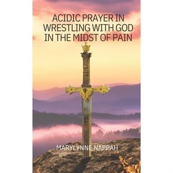 Acidic Prayer in Wrestling with God in the Midst of Pain
