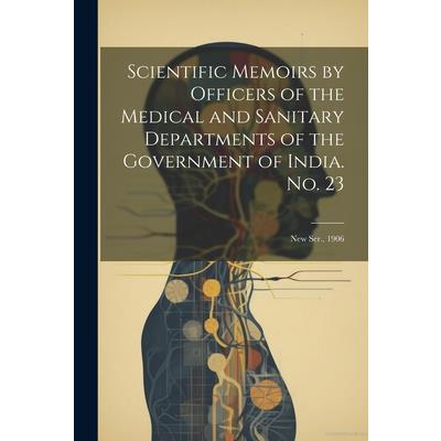 Scientific Memoirs by Officers of the Medical and Sanitary Departments of the Government of India. No. 23