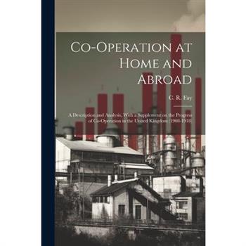 Co-operation at Home and Abroad; a Description and Analysis, With a Supplement on the Progress of Co-operation in the United Kingdom (1908-1918)