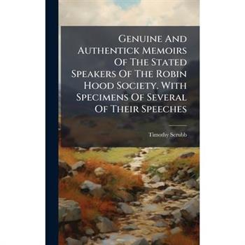 Genuine And Authentick Memoirs Of The Stated Speakers Of The Robin Hood Society. With Specimens Of Several Of Their Speeches