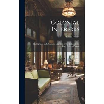 Colonial Interiors; Photographs and Measured Drawings of the Colonial and Early Federal Periods