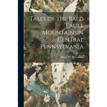Tales of the Bald Eagle Mountainsin Central Pennsylvania