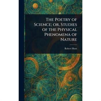 The Poetry of Science; or, Studies of the Physical Phenomena of Nature