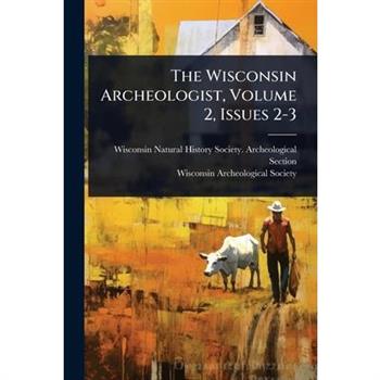 The Wisconsin Archeologist, Volume 2, Issues 2-3
