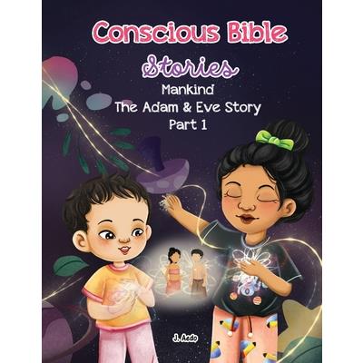 Conscious Bible Stories; Mankind, The Adam and Eve Story Part I.