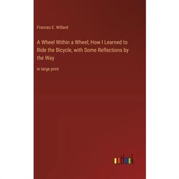 A Wheel Within a Wheel; How I Learned to Ride the Bicycle, with Some Reflections by the Way