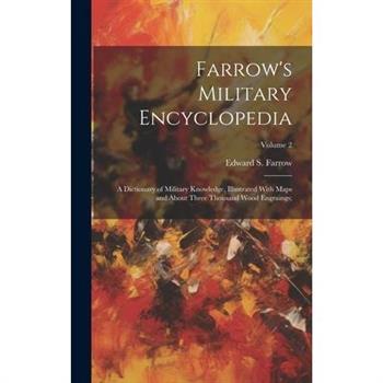 Farrow's Military Encyclopedia; a Dictionary of Military Knowledge, Illustrated With Maps and About Three Thousand Wood Engraings;; Volume 2
