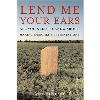 Lend Me Your Ears ; All You Need to Know about Making Speeches and Presentations