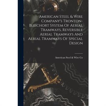 American Steel & Wire Company’s Tronton-bleichort System Of Aerial Tramways, Reversible Aerial Tramways And Aerial Tramways Of Special Design