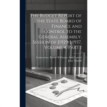 The Budget Report of the State Board of Finance and Control to the General Assembly, Session of [1929-] 1937, Volume 4, part 1