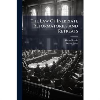 The Law Of Inebriate Reformatories And Retreats