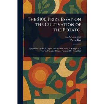 The $100 Prize Essay on the Cultivation of the Potato.