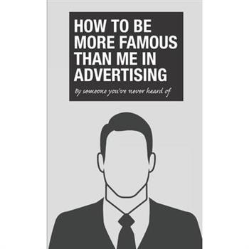 How to be more famous than me in advertising