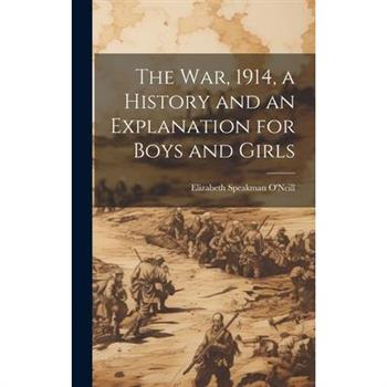 The war, 1914, a History and an Explanation for Boys and Girls