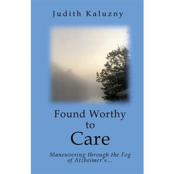 Found Worthy to Care; Maneuvering through the Fog of Alzheimer's