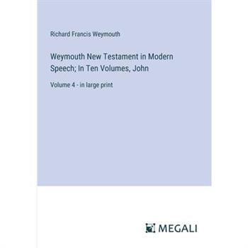 Weymouth New Testament in Modern Speech; In Ten Volumes, John