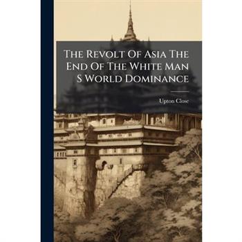 The Revolt Of Asia The End Of The White Man S World Dominance