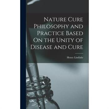 Nature Cure Philosophy and Practice Based On the Unity of Disease and Cure