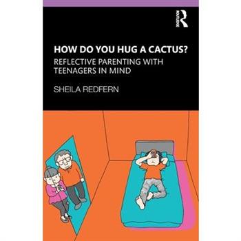 How Do You Hug a Cactus? Reflective Parenting with Teenagers in Mind