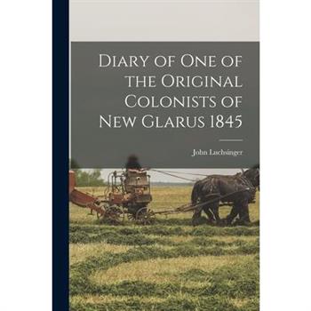Diary of one of the Original Colonists of New Glarus 1845