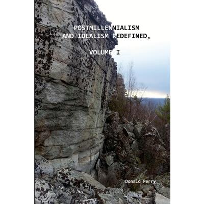 Postmillennialism and Idealism Redefined, Volume I