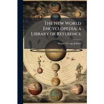 The New World Encyclopedia; a Library of Reference