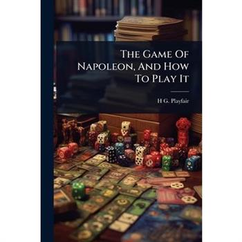 The Game Of Napoleon, And How To Play It The Game Of Napoleon, And How To Play It