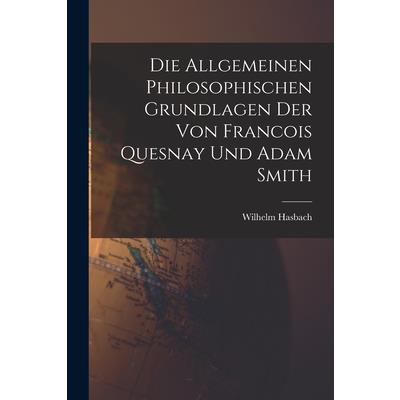 Die Allgemeinen Philosophischen Grundlagen der von Francois Quesnay und Adam Smith
