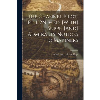 The Channel Pilot. Pt. 1. 2Nd- Ed. [With] Suppl. [And] Admiralty Notices to Mariners
